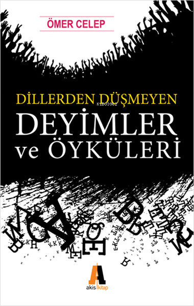  Dillerden Düşmeyen Deyimler ve Öyküleri | Dillerden Düşmeyen Deyimler ve Öyküleri | Ömer Celep | Akis Kitap | 9786051291123 