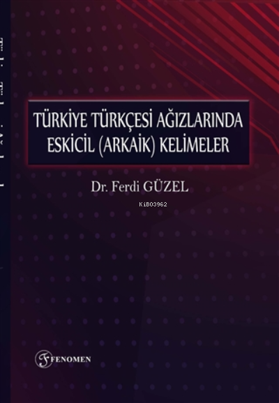  Türkiye Türkçesi Ağızlarında Eskicil (arkaik) Kelimeler | Çağrı Yılmaz | Ferdi Güzel | Fenomen Yayıncılık | 9786257351157 | 