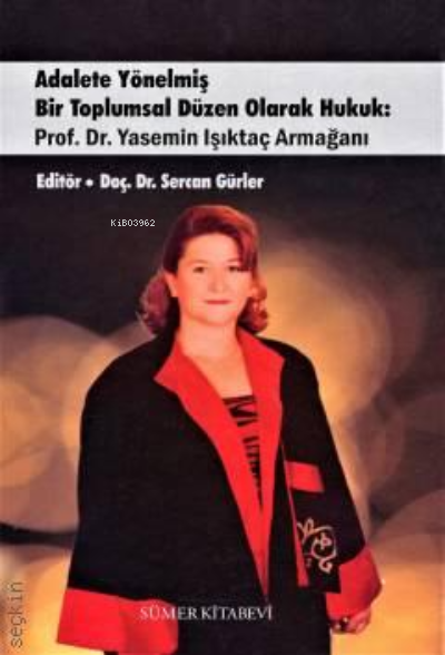 Adalete Yönelmiş Bir Toplumsal Düzen Olarak Hukuk: Prof. Dr. Yasemin Işıktaç Armağanı