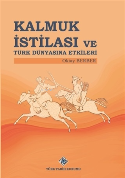  Kalmuk İstilası ve Türk Dünyasına Etkileri | Kalmuk İstilası ve Türk Dünyasına Etkileri | Oktay Berber | Türk Tarih Kurumu | 9789751748911 