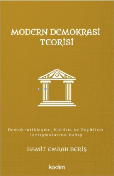  Modern Demokrasi TeorisiDemokratikleşme Katılım ve Popülizm Tartışmalarına Bakış | Hamit Emrah Beriş | Serhat Buhari Baytekin | Fatih Yıldız | Kadim Yayınları | 9786057629418 | 