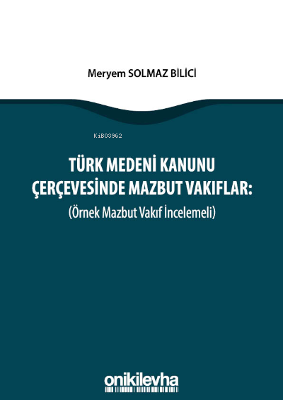 Türk Medeni Kanunu Çerçevesinde Mazbut Vakıflar (Örnek Mazbut Vakıf İncelemeli)