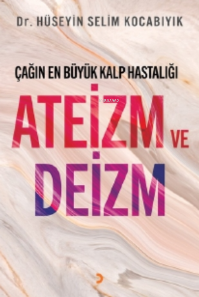 Çağın En Büyük Kalp Hastalığı Ateizm ve Deizm | Hüseyin Selim Kocabıyık | Cinius Yayınları | 9786258041576 | 