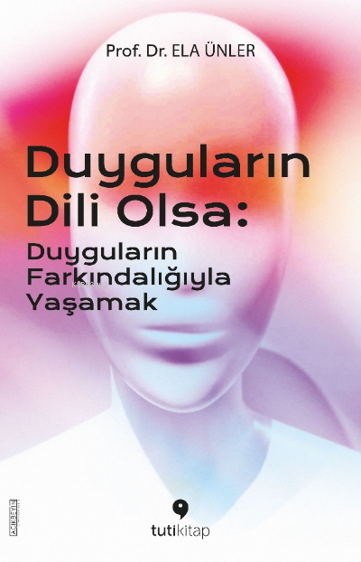 Duyguların Dili Olsa;Duyguların Farkındalığıyla Yaşamak