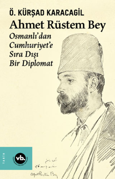 Ahmet Rüstem Bey - Osmanlı'dan Cumhuriyet'e Sıra Dışı Bir Diplomat