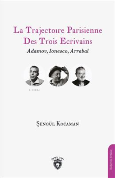  La Trajectoıre Parisienne Des Trois Ecrivains Adamov Lonesco Arrabal | Şengül Kocaman | Dorlion Yayınevi | 9786254074530 | 