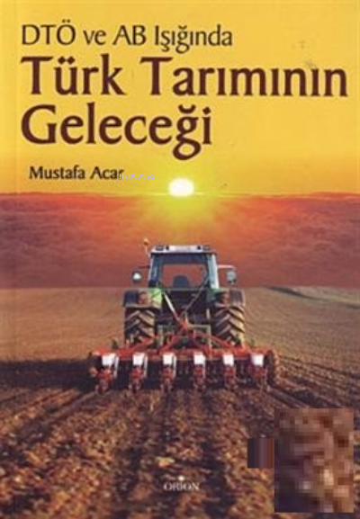  DTÖ ve AB Müzakereleri Işığında Türk Tarımının Geleceği | Mustafa Acar | Orion Kitabevi | 9799756043089 | 