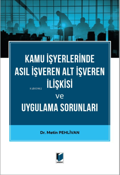  Kamu İşyerlerinde Asıl İşveren Alt İşveren İlişkisi ve Uygulama Sorunları | Metin Pehlivan | Adalet Yayınevi | 9786258209303 | 