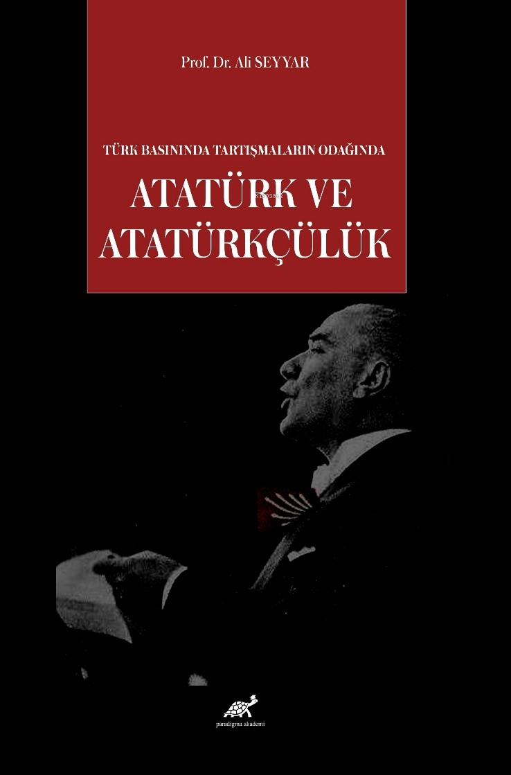 Türk Basınında Tartışmaların  Odağında Atatürk ve Atatürkçülük