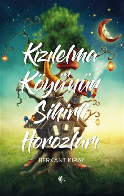  Kızılelma Köyünün Sihirli Horozları | Kızılelma Köyünün Sihirli Horozları | Berkant Kıray | Zebra Yayınları | 9786056854385 