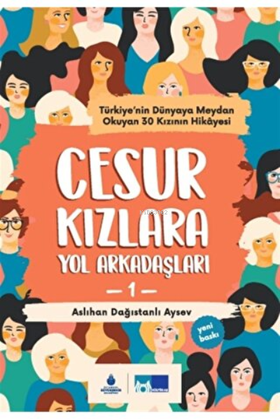 Cesur Kızlara Yol Arkadaşları Türkiye'nin Dünyaya Meydan Okuyan 30 Kızının Hikayesi