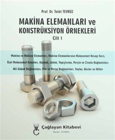  Makina Elemanları ve Konstrüksiyon Örnekleri Cilt 1 | Makina Elemanları ve Konstrüksiyon Örnekleri Cilt 1 | Talat Tevrüz | Çağlayan Kitabevi | 9789754360844 