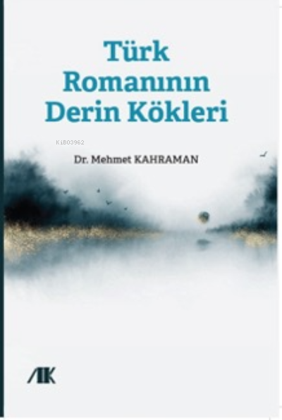  Türk Romanının Derin Kökleri | Mehmet Kahraman | Akademik Kitaplar | 9786057147103 | 