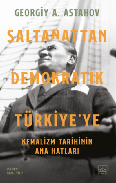Saltanattan Demokratik Türkiye’ye: Kemalizm Tarihinin Ana Hatları