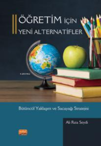  Öğretim İçin Yeni Alternatifler Bütüncül Yaklaşım ve Sacayağı Stratejisi | Öğretim İçin Yeni Alternatifler Bütüncül Yaklaşım ve Sacayağı Stratejisi | Ali Rıza Seydi | Nobel Bilimsel Eserler | 9786254334351 
