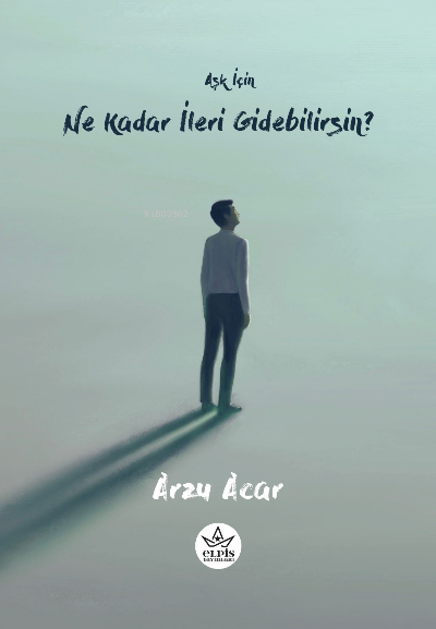  Aşk İçin Ne Kadar İleri Gidebilirsin | Arzu Acar | Elpis Yayınları | 9786256933026 | 