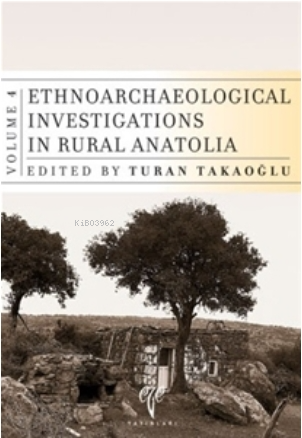  Ethnoarchaeological Investigations in Rural Anatolia 4 | Ethnoarchaeological Investigations in Rural Anatolia 4 | Turan Takaoğlu | Ege Yayınları | 9789758072217 