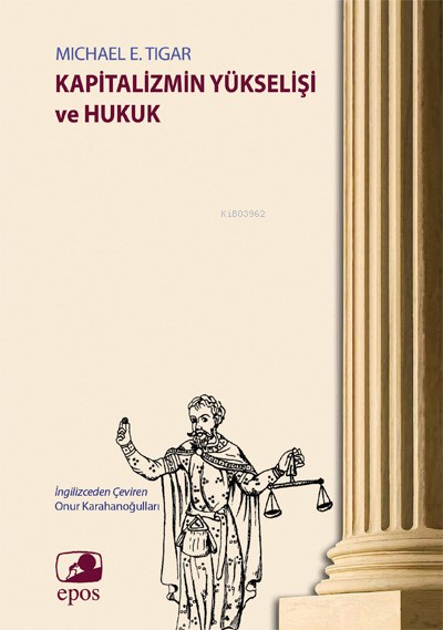  Kapitalizmin Yükselişi ve Hukuk | Kapitalizmin Yükselişi ve Hukuk | Onur Karahanoğulları | Michael E Tigar | Epos Yayınları | 9786257766395 