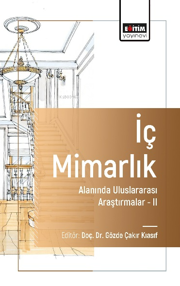  İç Mimarlık Alanında Uluslararası Araştırmalar II | İç Mimarlık Alanında Uluslararası Araştırmalar II | Gözde Çakır Kiasif | Eğitim Yayınevi Bilimsel Eserler | 9786256251328 