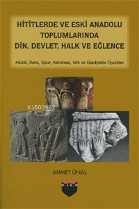  Hititlerde ve Eski Anadolu Toplumlarında Din Devlet Halk ve Eğlence | Hititlerde ve Eski Anadolu Toplumlarında Din Devlet Halk ve Eğlence | Ahmet Ünal | Bilgin Kültür Sanat | 9786059636049 