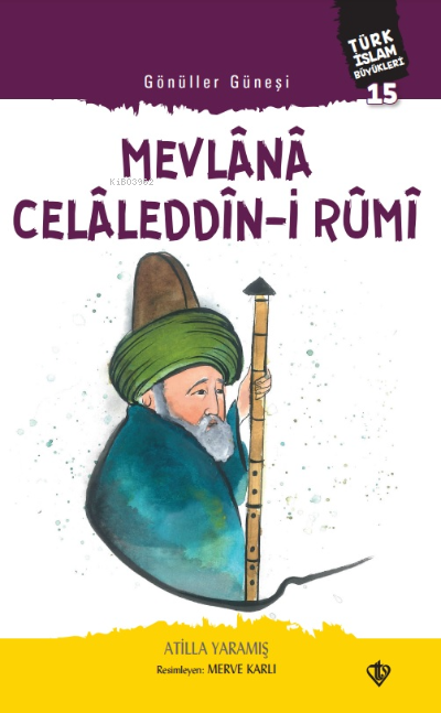 Gönüller Güneşi Mevlana Celâleddîn-i Rûmi;Türk İslam Büyükleri 15