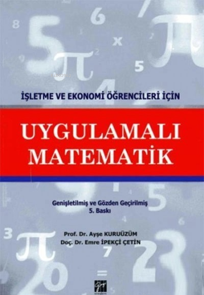  Uygulamalı Matematik İşletme ve Ekonomi Öğrencileri İçin | Uygulamalı Matematik İşletme ve Ekonomi Öğrencileri İçin | Ayşe Kuruüzüm | Gazi Kitabevi | 9786053447566 
