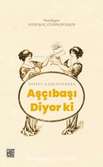  Afiyet Gazetesinden Aşçıbaşı Diyor Ki | Afiyet Gazetesinden Aşçıbaşı Diyor Ki | Aylin Koç Giannopoulos | Palet Yayınları | 9786258414042 