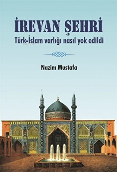 İrevan Şehri Türk - İslam Varlığı Nasıl Yok Edildi