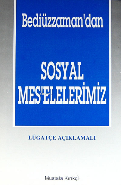  Bediüzzamandan Sosyal Meselelerimiz Lügatçe Açıklamalı | Mustafa Kırıkçı | Tebliğ Yayınları | 2770000041119 | 