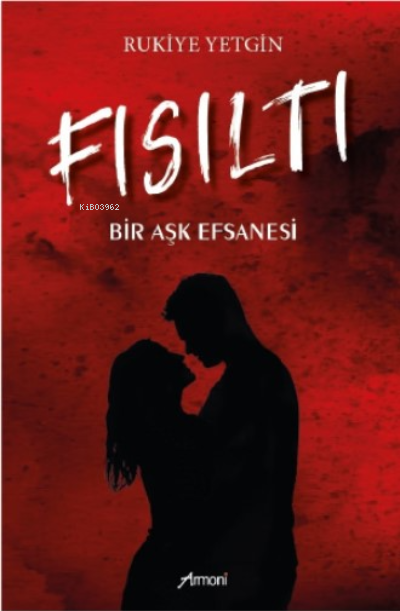 Fısıltı– Bir Aşk Efsanesi | Fısıltı– Bir Aşk Efsanesi | Rukiye Yetgin | Armoni Yayınları | 9786057163646
