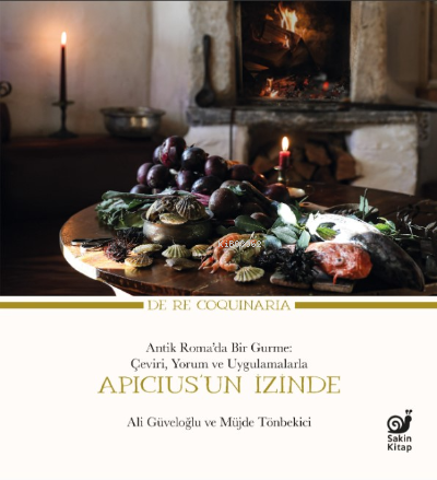  Apiciusun İzinde Antik Romada Bir Gurme Çeviri Yorum ve Uygulamalarla | Ali Güveloğlu | Sakin Kitap | 9786057293473 | 