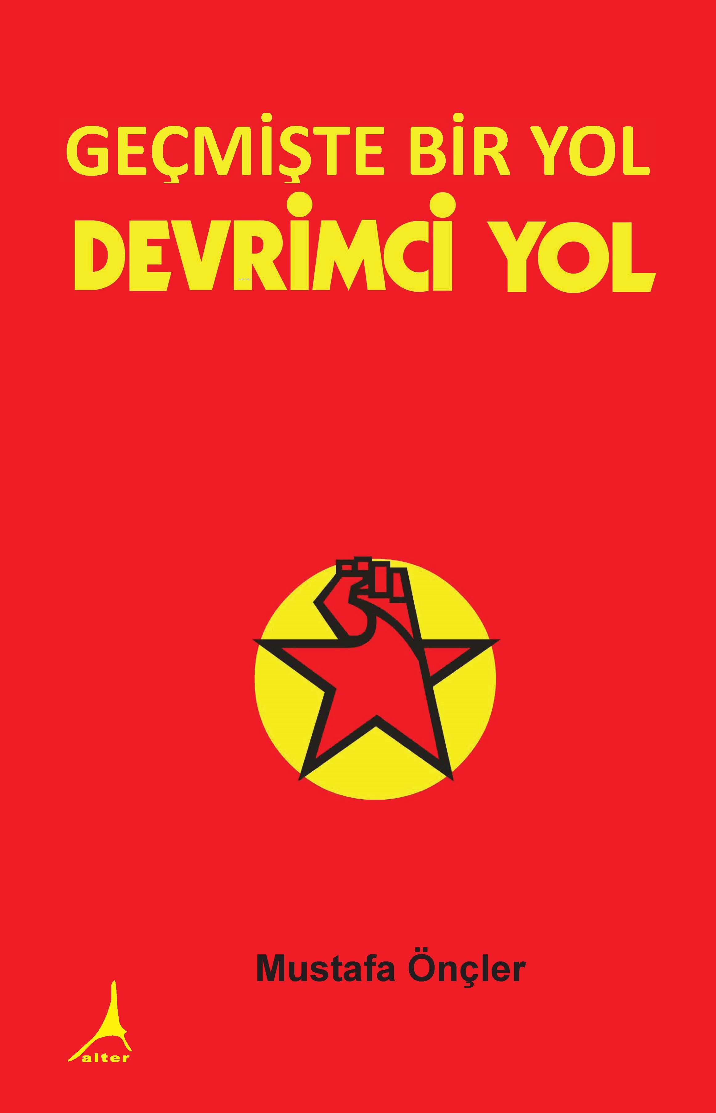  Geçmişte Bir Yol Devrimci Yol | Geçmişte Bir Yol Devrimci Yol | Mustafa Önçler | Alter Yayıncılık | 9786051912745 