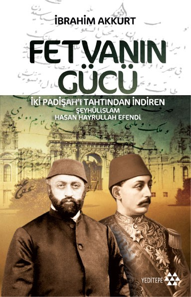 Fetvanın Gücü; İki Padişahı Tahtından İndiren Şeyhülislam Hasan Hayrullah Efendi