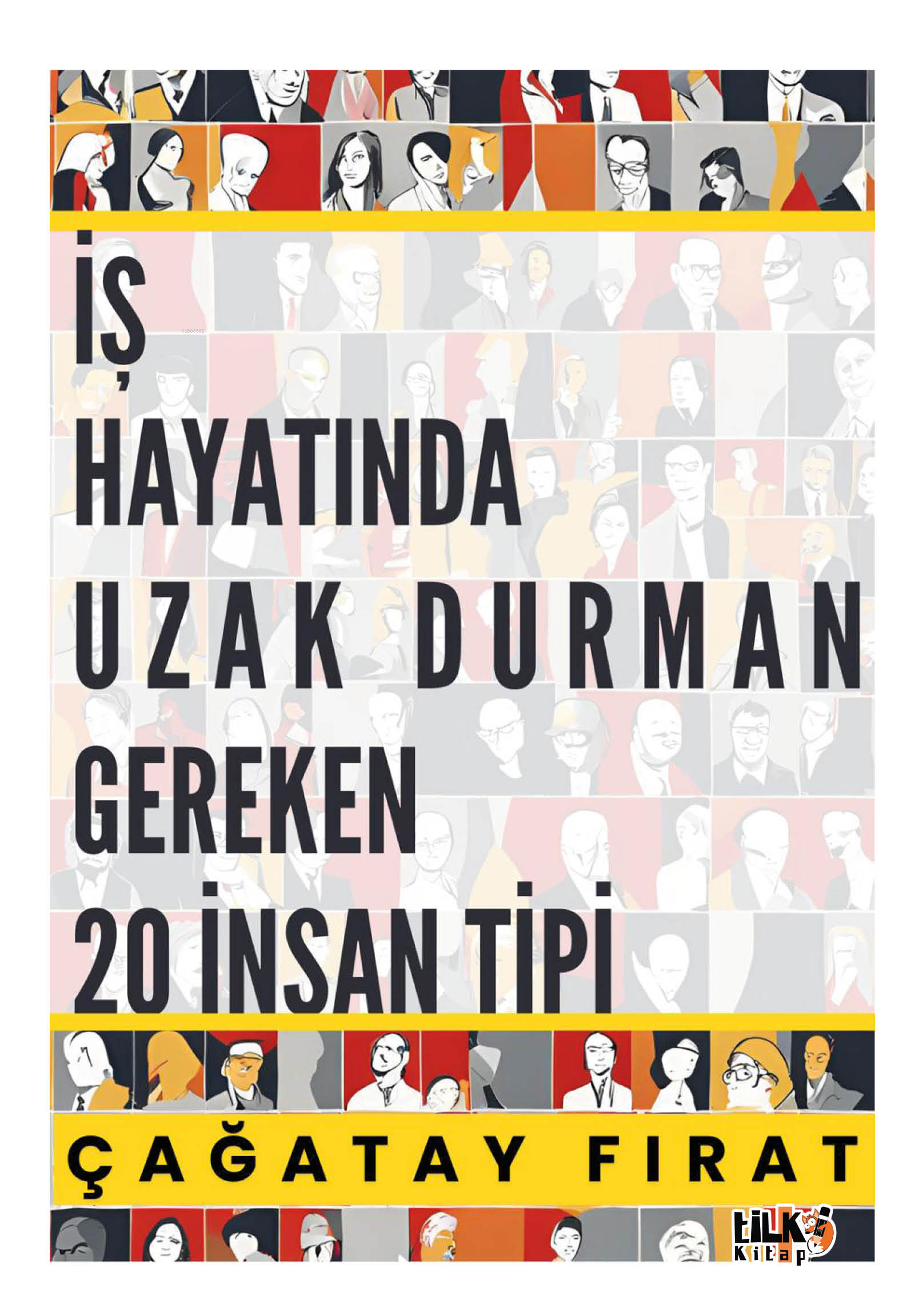  İş Hayatında Uzak Durman Gereken 20 İnsan Tipi | İş Hayatında Uzak Durman Gereken 20 İnsan Tipi | Çağatay Fırat | Ahmet Güler | Tuğba Ünlüer | Emir Tali | Emir Tali | Tilki Kitap | 9786256130074 