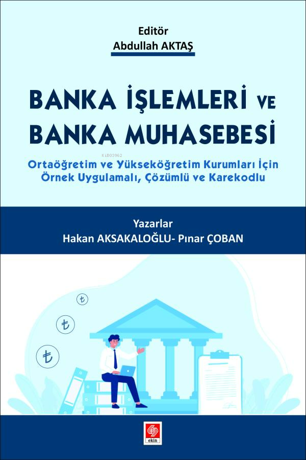 Banka İşlemleri ve Banka Muhasebesi ;Ortaöğretim ve Yükseköğretim Kurumları İçin Örnek Uygulamalı, Çözümlü ve Karekodlu