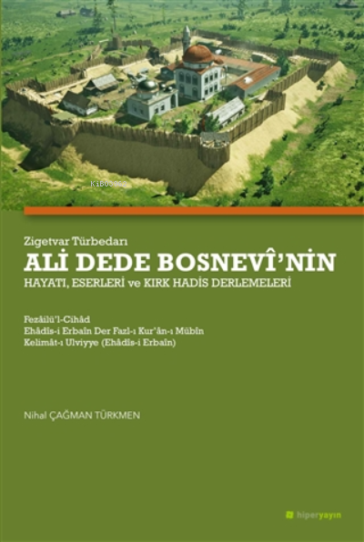 Zigetvar Türbedarı Ali Dede Bosnevi'nin Hayatı, Eserleri Ve Kırk Hadis Derlemeleri