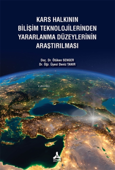  Kars Halkının Bilişim Teknolojilerinden Yararlanma | Kars Halkının Bilişim Teknolojilerinden Yararlanma | Deniz Tanır | Ötüken Senger | Sonçağ Yayınları | 9786057851444 
