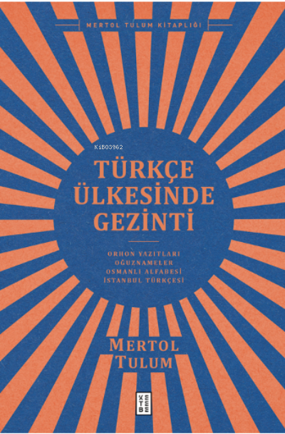 Türkçe Ülkesinde Gezinti;Orhon Yazıtları – Oğuznâmeler – Osmanlı Alfabesi – İstanbul Türkçesi