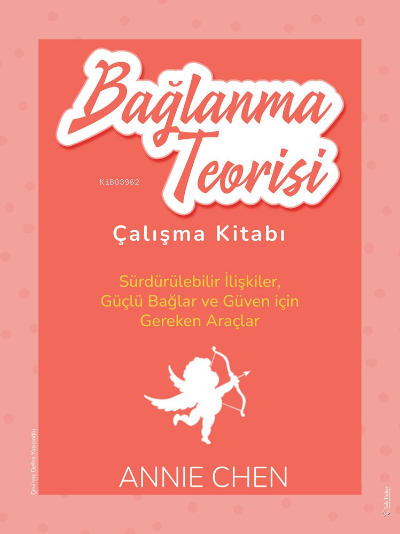 Bağlanma Teorisi Çalışma Kitabı;Sürdürülebilir İlişkiler,Güçlü Bağlar ve Güven için Gereken Araçlar