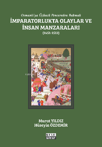  İmparatorlukta Olaylar ve İnsan Manzaraları II (1451 1512)Osmanlıya Üçüncü Pencereden Bakmak | Hüseyin Özdemir | Murat Yıldız | Kule Kitap | 9786057299390 | 