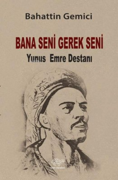  Bana Seni Gerek Seni Yunus Emre Destanı | Bana Seni Gerek Seni Yunus Emre Destanı | Bahattin Gemici | Ürün Yayınları | 9786257534710 