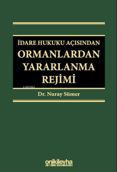  İdare Hukuku Açısından Ormanlardan Yararlanma Rejimi | Nuray Sümer | On İki Levha Yayıncılık | 9786254324994 | 