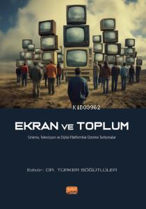 Ekran ve Toplum;Sinema, Televizyon ve Dijital Platformlar Üzerine Tartışmalar