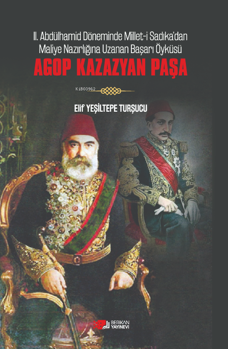 Agop Kazazyan Paşa;II. Abdülhamid Döneminde Millet-i Sadıka'dan Maliye Nazırlığına Uzanan Başarı Öyküsü