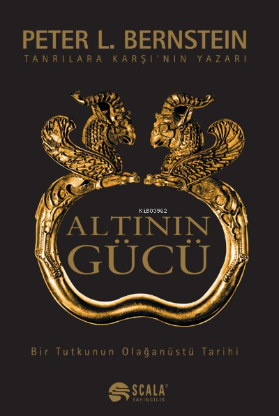  Altının Gücü Bir Tutkunun Olağanüstü Tarihi | Peter L Bernstein | Levent Konyar | Scala Yayıncılık | 9786257191036 | 