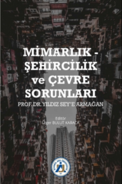  Mimarlık Şehircilik ve Çevre Sorunları Prof Dr Yıldız Seye Armağan | Ülger Bulut Karaca | İstanbul Arel Üniversitesi Yayınları | 9786257443661 | 