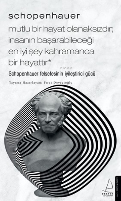 Schopenhauer - Mutlu Bir Hayat Olanaksızdır; İnsanın Başarabileceği En İyi Şey Kahramanca Bir Hayattır;Schopenhauer Felsefesinin İyileştirici Gücü