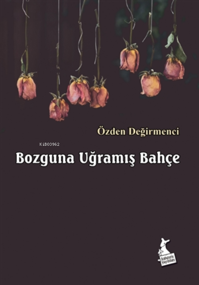  Bozguna Uğramış Bahçe | Bozguna Uğramış Bahçe | Özden Değirmenci | Kanguru Yayınları | 9786051753270 
