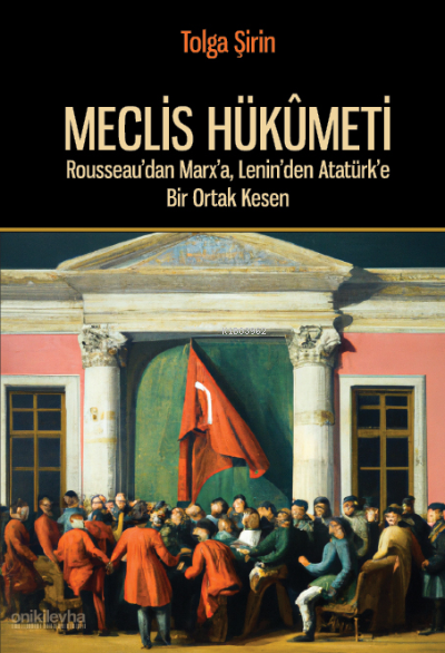 Meclis Hükümeti;Rousseau'dan Marx'a, Lenin'den Atatürk'e Bir Ortak Kesen