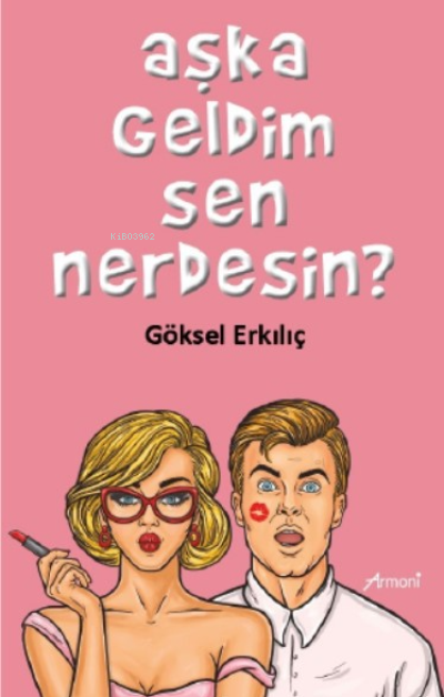  Aşka Geldim Sen Nerdesdin | Aşka Geldim Sen Nerdesdin | Göksel Erkılıç | Armoni Yayınları | 9786057271488 